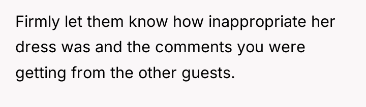 Firmly let them know how inappropriate her dress was and...