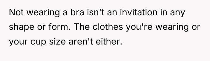 Not wearing a bra isn't an invitation in any shape...