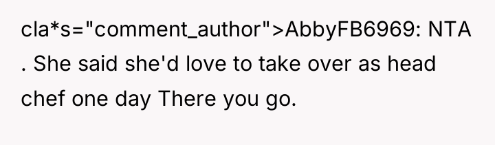 cla*s="comment_author">AbbyFB6969: NTA . She said she'd love to take over...
