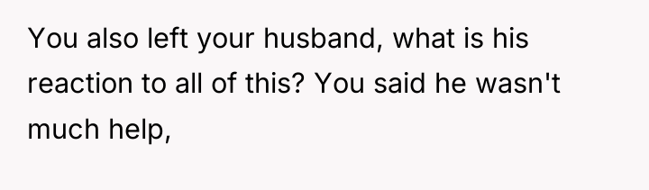 You also left your husband, what is his reaction to...