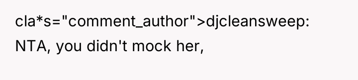 cla*s="comment_author">djcleansweep: NTA, you didn't mock her,