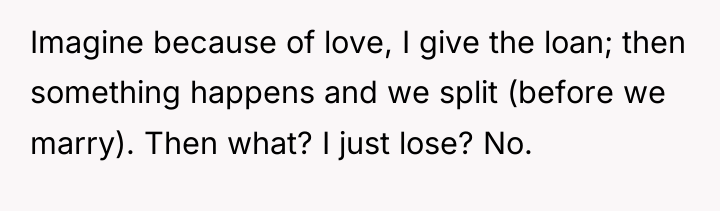 Imagine because of love, I give the loan; then something...