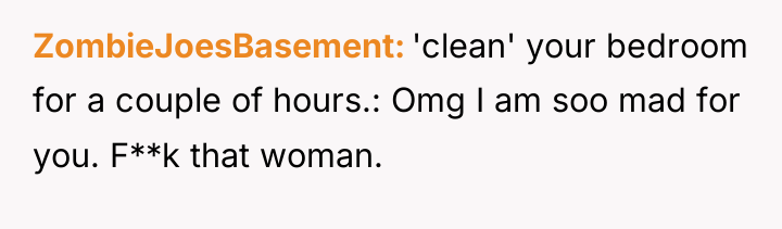 ZombieJoesBasement 'clean' your bedroom for a couple of hours.: Omg...