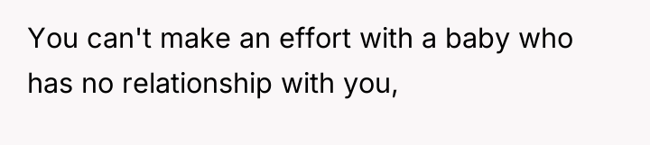 You can't make an effort with a baby who has...