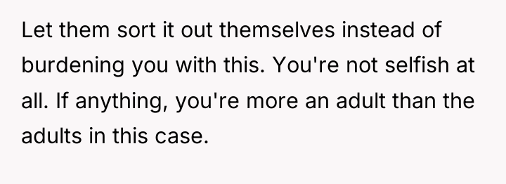 Let them sort it out themselves instead of burdening you...