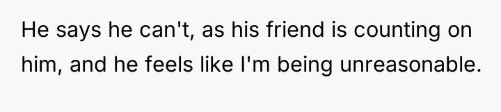 He says he can't, as his friend is counting on...
