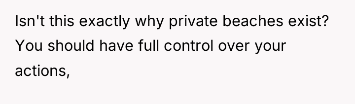 Isn't this exactly why private beaches exist? You should have...