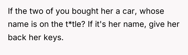 If the two of you bought her a car, whose...