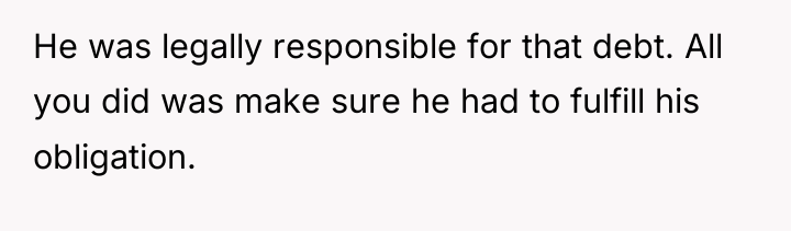 He was legally responsible for that debt. All you did...