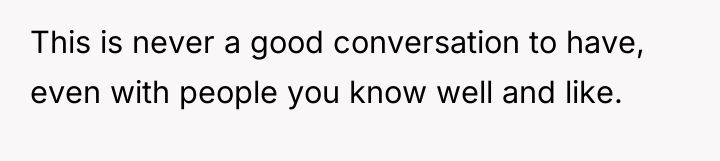 This is never a good conversation to have, even with...