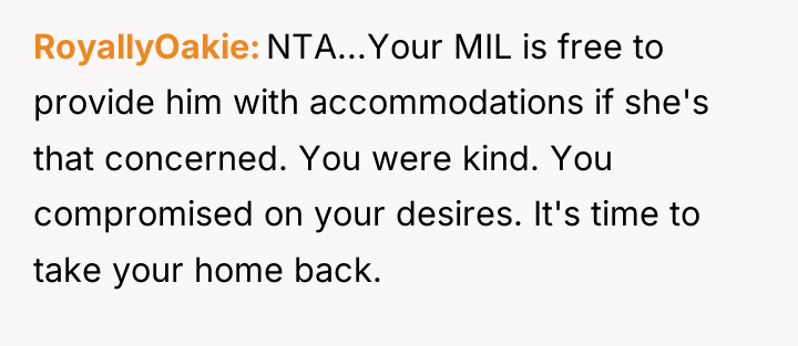 RoyallyOakie NTA...Your MIL is free to provide him with accommodations...