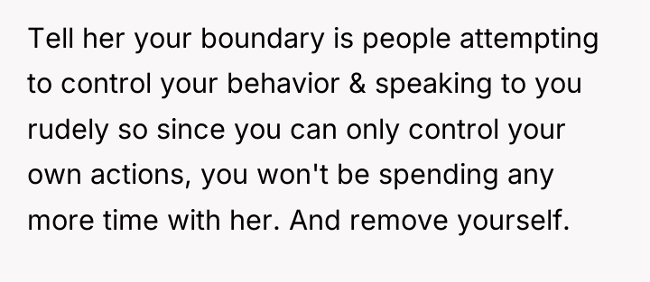 Tell her your boundary is people attempting to control your...