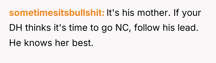 sometimesitsbullshit It's his mother. If your DH thinks it's time...