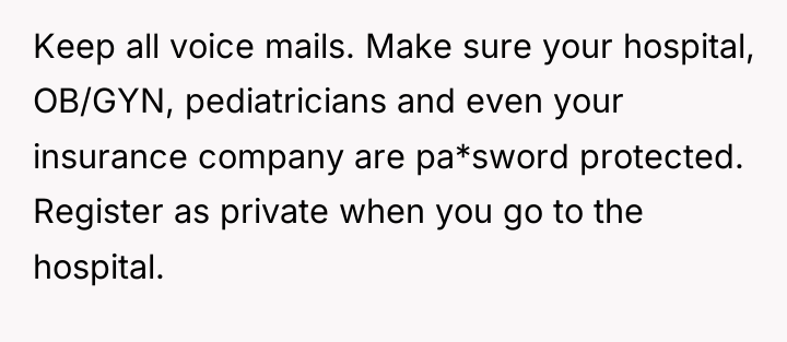 Keep all voice mails. Make sure your hospital, OB/GYN, pediatricians...
