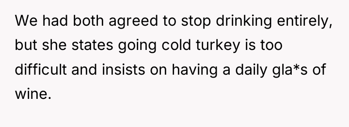 We had both agreed to stop drinking entirely, but she...