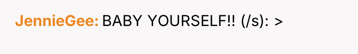 JennieGee BABY YOURSELF!! (/s): >