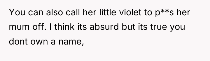 You can also call her little violet to p**s her...