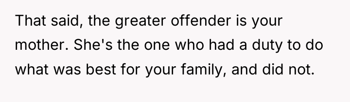 That said, the greater offender is your mother. She's the...
