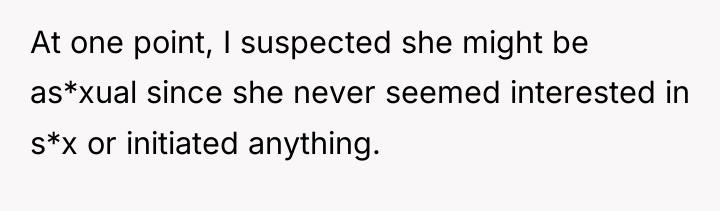 At one point, I suspected she might be as*xual since...
