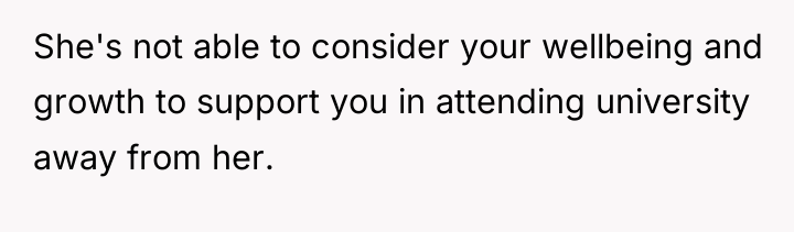 She's not able to consider your wellbeing and growth to...