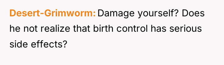 Desert-Grimworm Damage yourself? Does he not realize that birth control...
