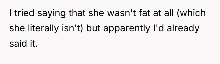I tried saying that she wasn't fat at all (which...