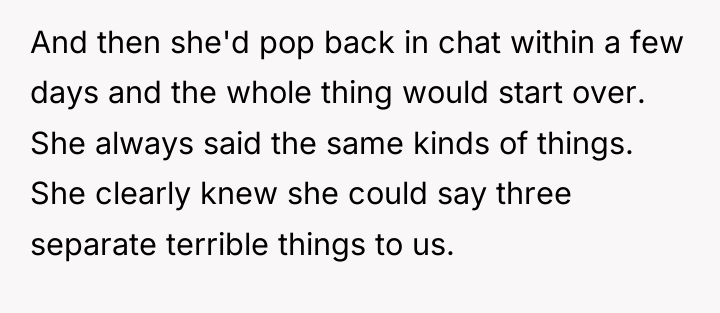 And then she'd pop back in chat within a few...
