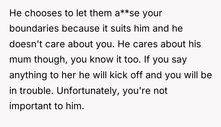 He chooses to let them a**se your boundaries because it...