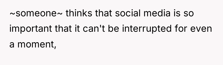 ~someone~ thinks that social media is so important that it...