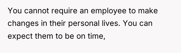 You cannot require an employee to make changes in their...