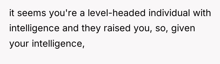 it seems you're a level-headed individual with intelligence and they...
