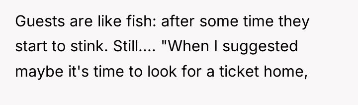 Guests are like fish: after some time they start to...
