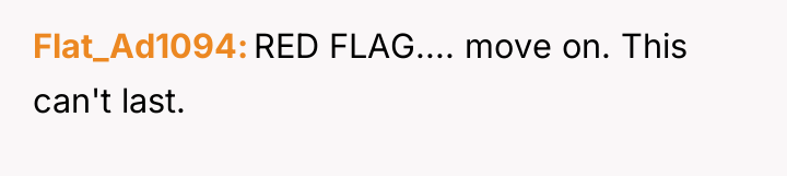 Flat_Ad1094 RED FLAG.... move on. This can't last.