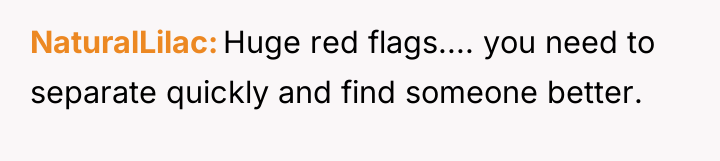 NaturalLilac Huge red flags.... you need to separate quickly and...