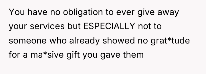 You have no obligation to ever give away your services...