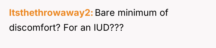 Itsthethrowaway2 Bare minimum of discomfort? For an IUD???