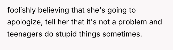 foolishly believing that she's going to apologize, tell her that...
