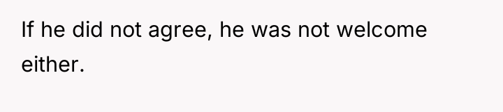 If he did not agree, he was not welcome either.