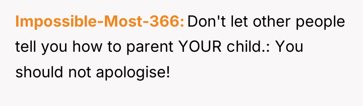 Impossible-Most-366 Don't let other people tell you how to parent...