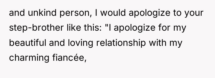 and unkind person, I would apologize to your step-brother like...