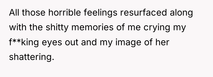 All those horrible feelings resurfaced along with the shitty memories...