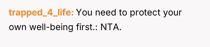 trapped_4_life You need to protect your own well-being first.: NTA.