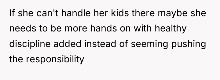 If she can't handle her kids there maybe she needs...