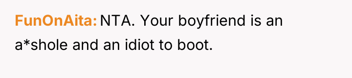 FunOnAita NTA. Your boyfriend is an a*shole and an idiot...
