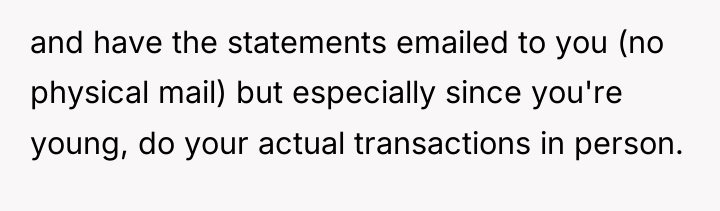 and have the statements emailed to you (no physical mail)...