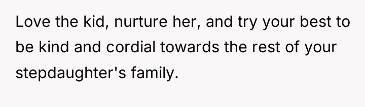 Love the kid, nurture her, and try your best to...