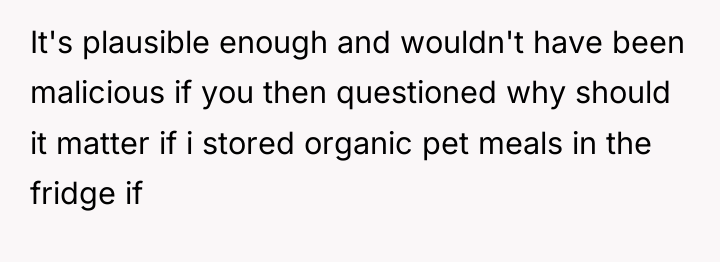 It's plausible enough and wouldn't have been malicious if you...