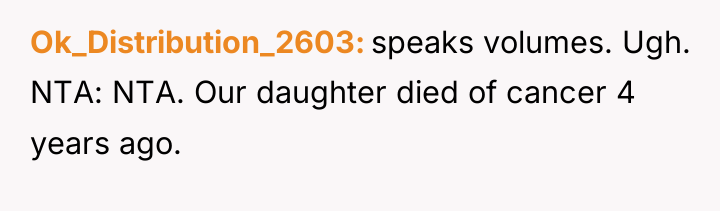 Ok_Distribution_2603 speaks volumes. Ugh. NTA: NTA. Our daughter died of...