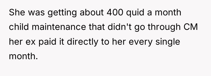 She was getting about 400 quid a month child maintenance...