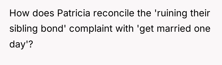 How does Patricia reconcile the 'ruining their sibling bond' complaint...